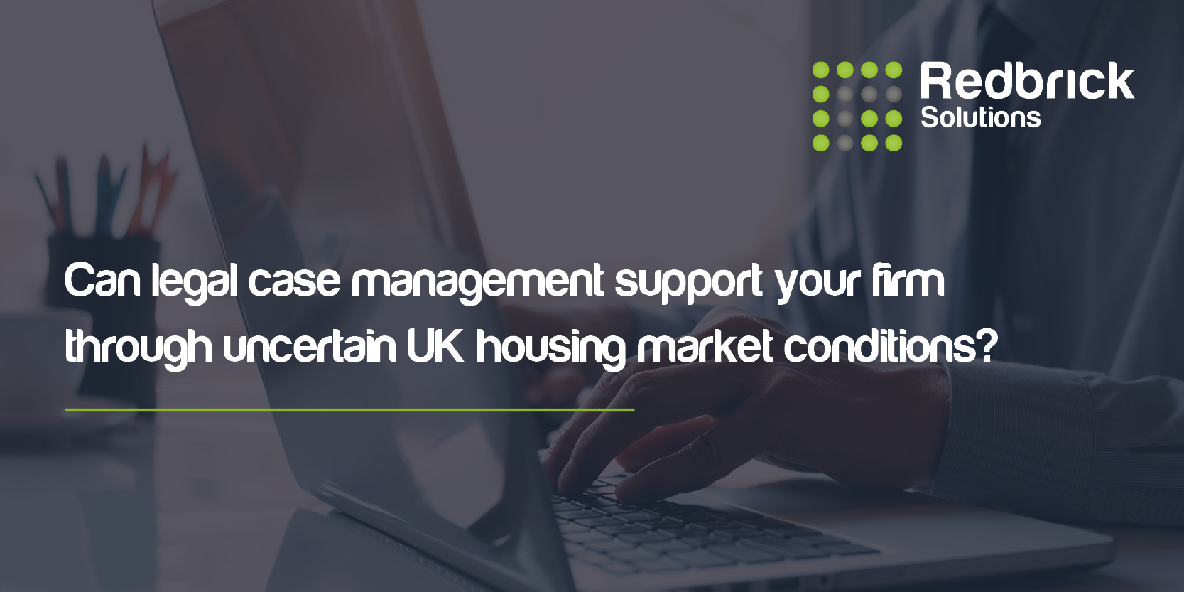 Can legal case management support your firm through uncertain UK housing market conditions?
