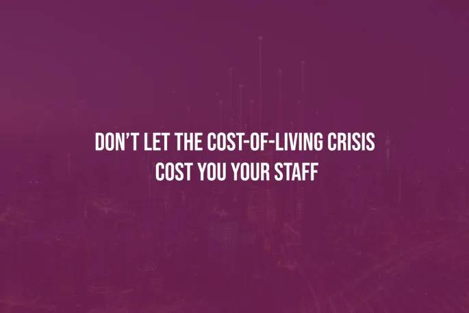 Don’t let the Cost-of-Living Crisis Cost you your Staff