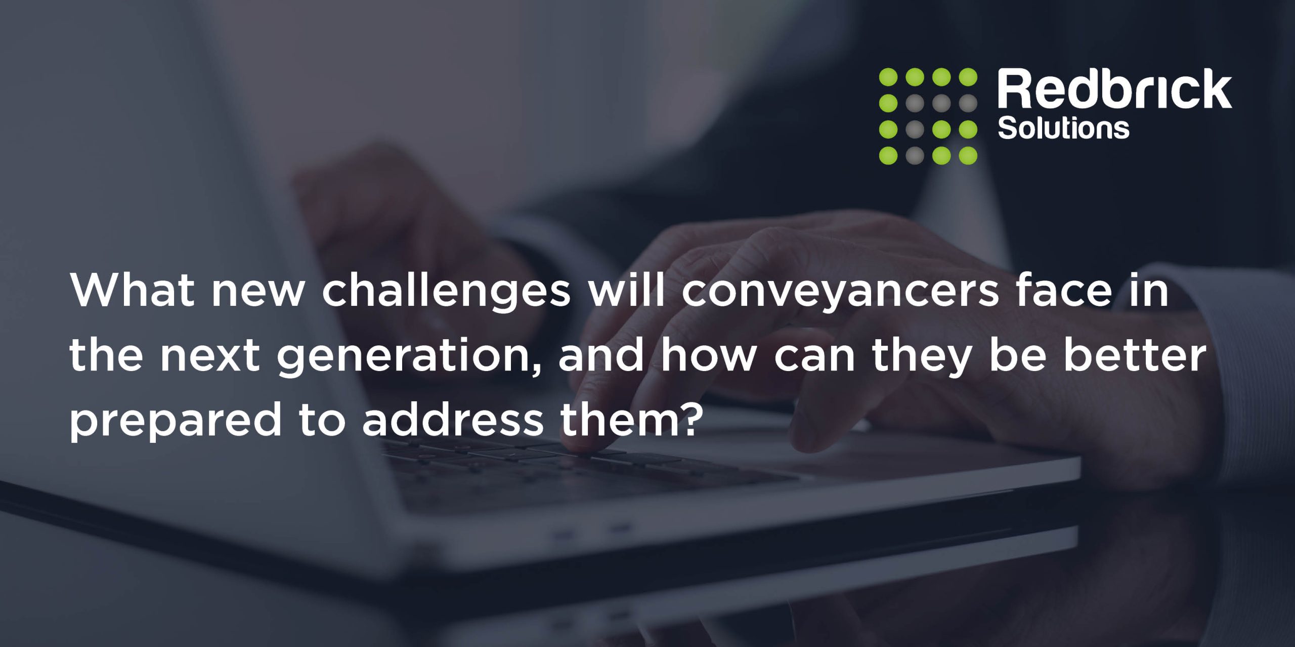 What new challenges will conveyancers face in the next generation, and how can they be better prepared to address them?